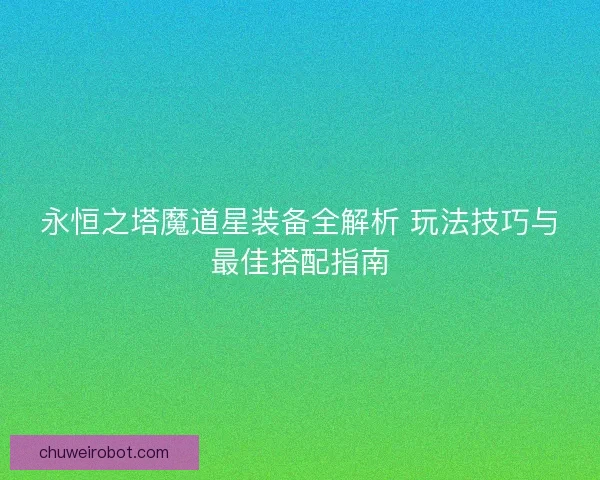 永恒之塔魔道星装备全解析 玩法技巧与最佳搭配指南